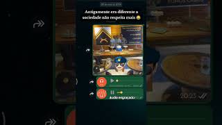 áudio engraçado antigamente era diferente a sociedade não respeita mais