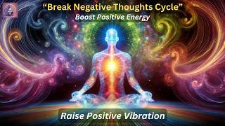 Break Negative Thoughts Cycle (Theta Waves) | Raise Positive Vibration | Boost Positive Energy