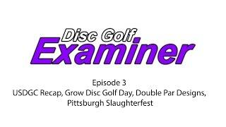 Episode 3 – USDGC Recap, Grow Disc Golf Day, Double Par Designs, Slaughterfest (Audio Only)