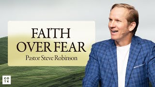 Faith or Fear? The Choice Is Yours | Pastor Steve Robinson