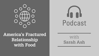 America’s Fractured Relationship with Food (Sarah Ash, Ph.D.)
