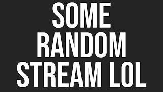 some random ass stream