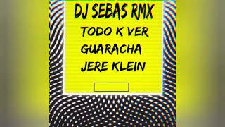 TODO K VER GUARACHA jere klein dj sebas rmx 