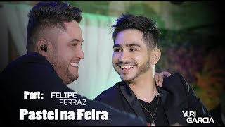 Yuri Garcia - Feat.Felipe Ferraz - Pastel na Feira (Ao Vivo em Goiânia)