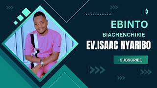 NEW SONG  EBINTO BIACHENCHIRIE ~~BY EV.ISAAC NYARIBO ~~OFFICIAL AUDIO