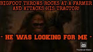 BIGFOOT ATTACKED MY TRACTOR AND THREW ROCKS AT ME!