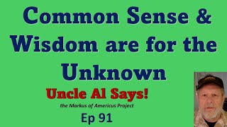 Common Sense & Wisdom are for the Unknown - Uncle Al Says! ep91