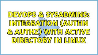 DevOps & SysAdmins: Integration (Authn & Authz) with Active Directory in linux (2 Solutions!!)