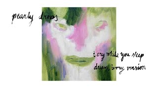 Pearly Drops - I Cry While You Sleep (Dream, Ivory Version)