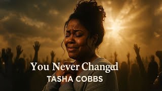 Tasha Cobbs – You Never Changed | Powerful Gospel Worship Lyric Video 2025