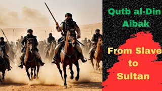 Qutb al-Din Aibak: From Slave to Sultan | Inspiring Tale of Medieval India's Architectural Marvels.