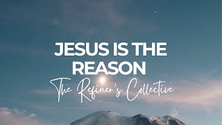 Jesus Is The Reason | Contemporary Music | Refiner’s Collective