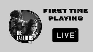 The Last Of Us: Part 1 [First Time Playing] Live