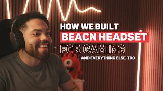 How We Built BEACN Headset for Gaming- And Everything Else