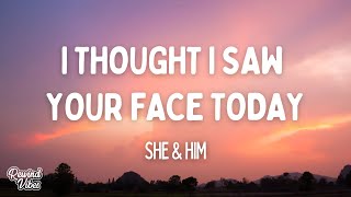 She & Him - I Thought I Saw Your Face Today (Lyrics)