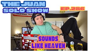 The Juan Solo Show - Ep.286 - Sounds Like Heaven