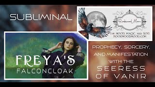 SUBLIMINAL | Freyas Falconcloak PROPHECY, SORCERY, and MANIFESTATION with the SEERESS of VANIR