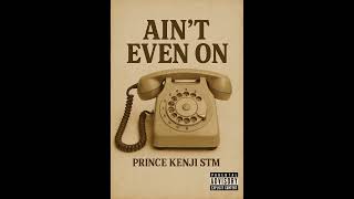 AIN'T EVEN ON - PRINCE KENJI STM (Official Audio)