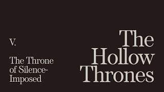 V. The Throne of Silence-Imposed | The Hollow Thrones