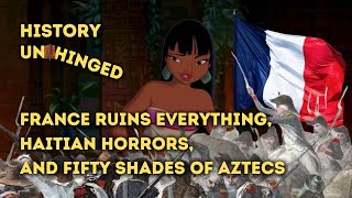 France Ruins Everything, Haitian Horrors, and Fifty Shades of Aztecs