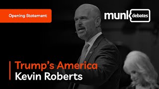 Munk Debate on Trump's America - Kevin D. Roberts's opening statement