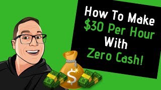 How To Make $30 Per Hour With Zero Cash (2018)