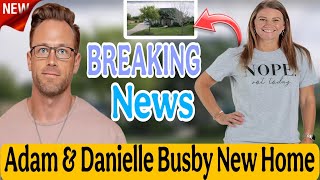 Adam &Danielle Busby Finally Reveal Their Stunning New Dream Home| Won’t Believe How Gorgeous It Is!