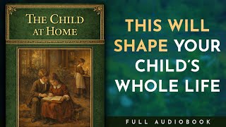 The Child at Home: The Making of a Godly Child - John Abbott (Audiobook)