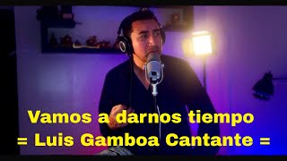 Vamos a darnos tiempo - Luis Gamboa Cantante Cover Jose Jose