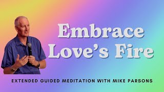 Embrace Love’s Fire | Guided Meditation with Mike Parsons