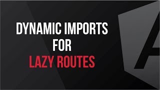 Dynamic Imports for Lazy Routes - What's New In Angular Version 8