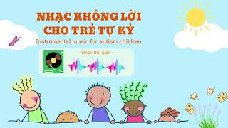 Nhạc không lời cho trẻ tự kỷ  - Nhạc thư giãn - Giảm căng thẳng, xoa dịu , dễ ngủ