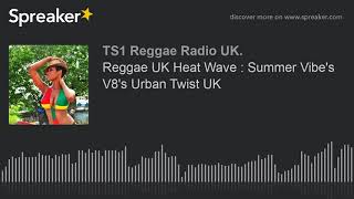 Reggae UK Heat Wave : Summer Vibe's V8's Urban Twist UK (part 10 of 12)