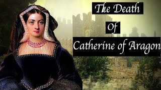 Catherine  of Aragon - Queen to Henry VIII of England - Tudor, Her Death, Medieval