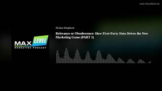Relevance or Obsolescence: How First-Party Data Drives the New Marketing Game (PART 1)