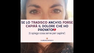 Se lo tradisco anch’io, forse capirà il dolore che ho provato!💔