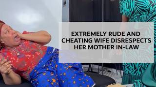 EXTREMELY RUDE AND CHEATING WIFE DISRESPECTS HER MOTHER IN-LAW BUT LEARNED THE HARD WAY