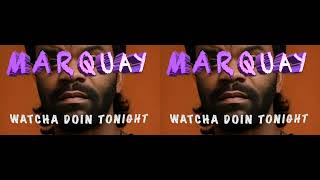 MarQuay - WATCHA DOIN TONIGHT