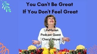 Ep. 79 LifeMaven Podcast- Cheryl Meyer- "You Can't Be Great If You Don't Feel Great"