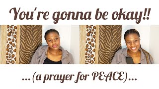 Let's pray for peace over that situation| You're gonna be okay|