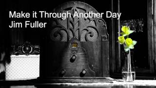 Make it Through Another Day Jim Fuller