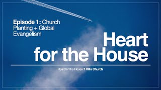 Heart for the House: Episode 1 - Church Planting + Global Evangelism | 7 Hills Church