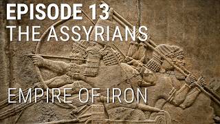 13. The Assyrians - Empire of Iron