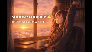 sunrise compile 🌅 lofi beats to study & relax to