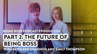 Part 2: The Future of Being Boss | Being Boss Podcast - Full Episode