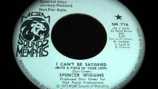 SPENCER WIGGINS... I CAN'T BE SATISFIED (WITH A PIECE OF YOUR LOVE)