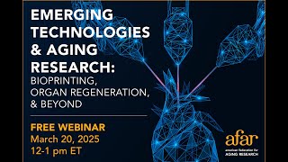 Emerging Technologies and Aging Research: Bioprinting, Organ Regeneration, and Beyond | AFAR Webinar