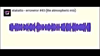 stakatto - errorerror #45 (lite atmospheric mix) | Progressive House | Dark Progressive