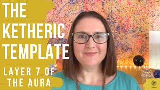 Layer 7 of the Aura - The Ketheric Template