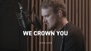 We Crown You (Jeremy Riddle) / Beautiful (spontaneous) | John Long